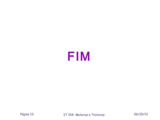 FIM
06/10/13Página 13 IT 154- Motores e Tratores
 