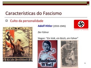 Características do Fascismo Culto da personalidade Culto por subserviência que é fomentado pelo próprio detentor do poder. 