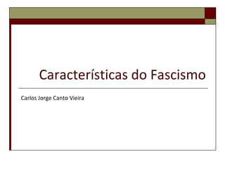 Características do Fascismo Carlos Jorge Canto Vieira 