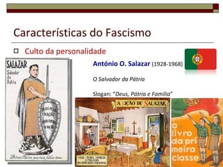 Características do Fascismo ,[object Object],Francisco Franco  (1939-1975) O Caudilho Slogan: “ Arriba España ” 