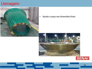 Usinagem
• Ajustar a peça nas dimensões finais
22
 