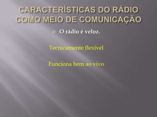    O rádio é veloz.

Tecnicamente flexível

Funciona bem ao vivo
 
