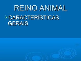 REINO ANIMAL
CARACTERÍSTICAS
GERAIS
 