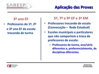 3º ano EF Professores do 1º, 2º  e 3º ano EF da escola trocando de turma 5º, 7º e 9º EF e 3ª EM Professores trocando de escola (Convocação –  Rede Estadual) Escolas municipais e particulares que não comportem a troca de professores de escola:  Professores de turma, ano/série diferentes e, preferencialmente, de disciplinas diferentes Aplicação das Provas 