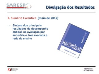 Divulgação dos Resultados Síntese dos principais resultados de desempenho obtidos na avaliação por ano/série e área avaliada e rede de ensino 2. Sumário Executivo  (maio de 2012) 