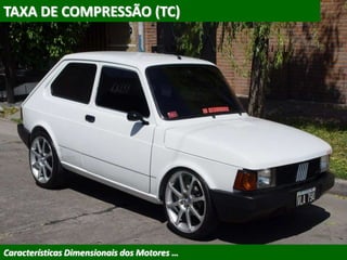 TAXA DE COMPRESSÃO (TC)
Características Dimensionais dos Motores …
 