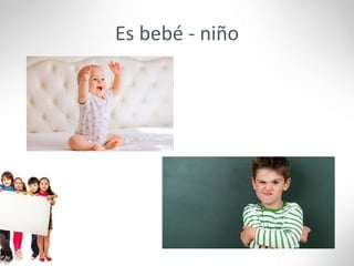 Es bebé - niño
 