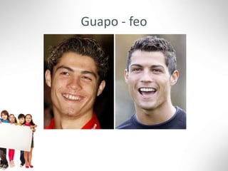 Guapo - feo
 
