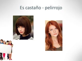Es castaño - pelirrojo
 