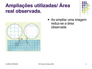 Ampliações utilizadas/ Área real observada. Ao ampliar uma imagem reduz-se a área observada  