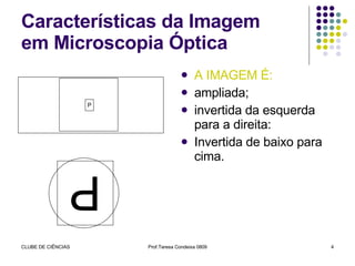Características da Imagem  em Microscopia Óptica A IMAGEM É: ampliada; invertida da esquerda para a direita: Invertida de baixo para cima.  P P 