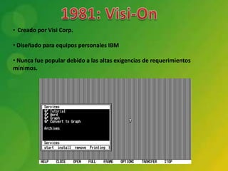 • Creado por Visi Corp.

• Diseñado para equipos personales IBM

• Nunca fue popular debido a las altas exigencias de requerimientos
mínimos.
 