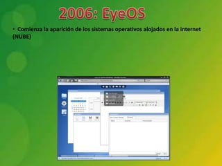 • Comienza la aparición de los sistemas operativos alojados en la internet
(NUBE)
 