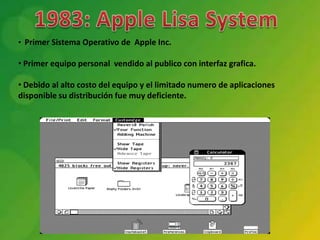 • Primer Sistema Operativo de Apple Inc.

• Primer equipo personal vendido al publico con interfaz grafica.

• Debido al alto costo del equipo y el limitado numero de aplicaciones
disponible su distribución fue muy deficiente.
 