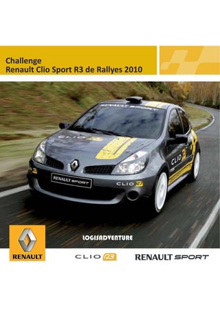 Challenge
Renault Clio Sport R3 de Rallyes 2010




                    LOGISADVENTURE
 