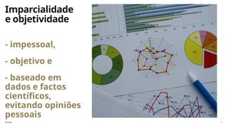 florinda 7
Imparcialidade
e objetividade
- impessoal,
- objetivo e
- baseado em
dados e factos
científicos,
evitando opiniões
pessoais
 