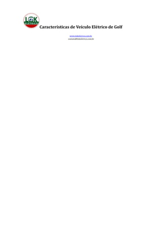 Características de Veículo Elétrico de Golf
               www.lokeletrico.com.br
              contato@lokeletrico.com.br
 