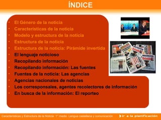 ÍNDICE

     •   El Género de la noticia
     •   Características de la noticia
     •   Modelo y estructura de la noticia...