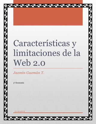 Características y
limitaciones de la
Web 2.0
Jazmín Guzmán T.
5° Economía

13-10-2013

 