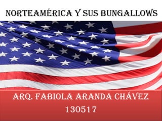 Norteamérica y sus bungallows
Arq. Fabiola Aranda Chávez
130517
 