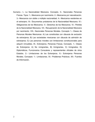 Sumario.- I.- La Nacionalidad Mexicana. Concepto. II.- Nacionales Personas
Físicas. Tipos: 1.- Mexicanos por nacimiento. 2...