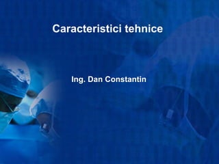 Caracteristici tehnice



   Ing. Dan Constantin
 