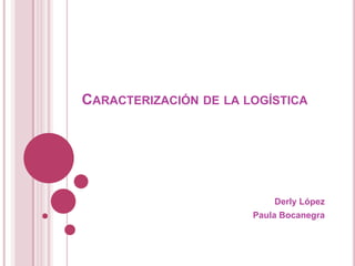 Caracterización de la logística Derly López Paula Bocanegra 