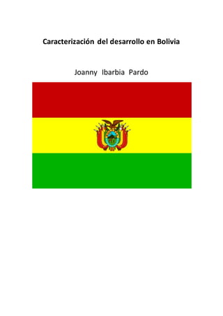 Caracterización del desarrollo en Bolivia
Joanny Ibarbia Pardo
 