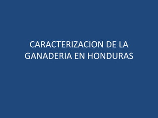 CARACTERIZACION DE LA GANADERIA EN HONDURAS 