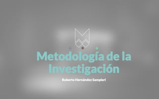Roberto Hernández Sampieri
Metodología de la
Investigación
 