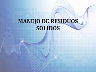 MANEJO DE RESIDUOS
SOLIDOS
 
