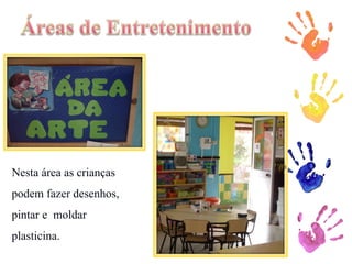 Nesta área as crianças podem fazer desenhos, pintar e  moldar plasticina. 