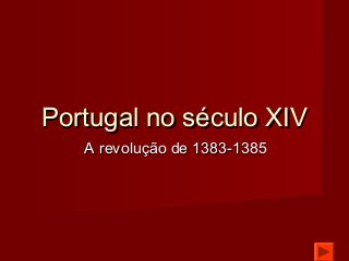 Portugal no século XIV
A revolução de 1383-1385

 