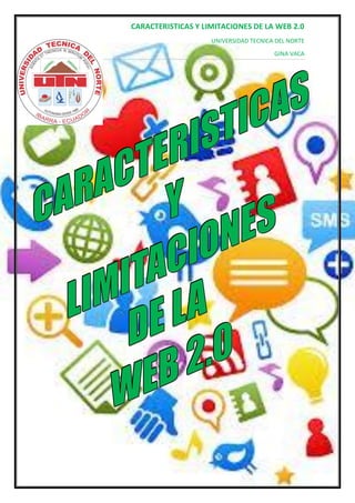CARACTERISTICAS Y LIMITACIONES DE LA WEB 2.0
UNIVERSIDAD TECNICA DEL NORTE
GINA VACA
 
