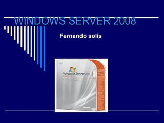 WINDOWS SERVER 2008 Fernando solis 