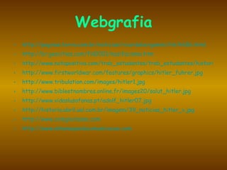 Webgrafia http://paginas.terra.com.br/noticias/ricardobergamini/hh/hh56.html http://br.geocities.com/fld2001/nazifacismo.htm http://www.notapositiva.com/trab_estudantes/trab_estudantes/historia/historia_trab/histnazfascismo.htm http://www.firstworldwar.com/features/graphics/hitler_fuhrer.jpg http://www.tribulation.com/images/hitler1.jpg http://www.bibleetnombres.online.fr/images20/salut_hitler.jpg http://www.vidaslusofonas.pt/adolf_hitler07.jpg http://historia.abril.uol.com.br/imagem/39_noticias_hitler_v.jpg http://www.colegioclasse.com http://www.almanaquedacomunicacao.com   