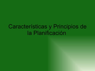 Características y Principios de la Planificación  