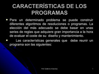 CARACTERÍSTICAS DE LOS PROGRAMAS ,[object Object],[object Object],Prof: Guillermo A Sanchez 