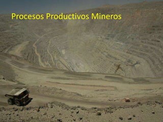 Procesos Productivos Mineros
 