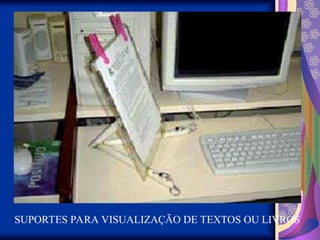 SUPORTES PARA VISUALIZAÇÃO DE TEXTOS OU LIVROS
 
