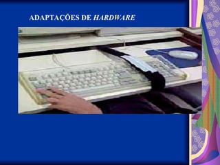 ADAPTAÇÕES DE HARDWARE
 