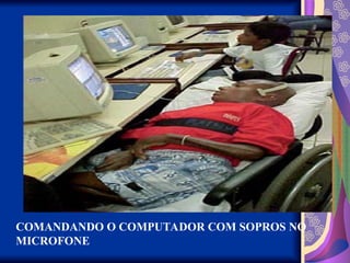 COMANDANDO O COMPUTADOR COM SOPROS NO
MICROFONE
 