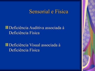 Sensorial e Física
Sensorial e Física
Deficiência Auditiva associada à
Deficiência Auditiva associada à
Deficiência Física
Deficiência Física
Deficiência Visual associada à
Deficiência Visual associada à
Deficiência Física
Deficiência Física
 