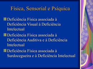 Física, Sensorial e Psíquica
Física, Sensorial e Psíquica
Deficiência Física associada à
Deficiência Física associada à
Deficiência Visual à Deficiência
Deficiência Visual à Deficiência
Intelectual
Intelectual
Deficiência Física associada à
Deficiência Física associada à
Deficiência Auditiva e à Deficiência
Deficiência Auditiva e à Deficiência
Intelectual
Intelectual
Deficiência Física associada à
Deficiência Física associada à
Surdocegueira e à Deficiência Intelectual
Surdocegueira e à Deficiência Intelectual
 