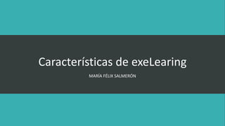 Características de exeLearing
MARÍA FÉLIX SALMERÓN
 
