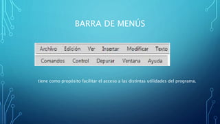 BARRA DE MENÚS
tiene como propósito facilitar el acceso a las distintas utilidades del programa.
 