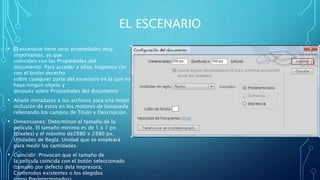 EL ESCENARIO
• El escenario tiene unas propiedades muy
importantes, ya que
coinciden con las Propiedades del
documento. Para acceder a ellas, hagamos clic
con el botón derecho
sobre cualquier parte del escenario en la que no
haya ningún objeto y
después sobre Propiedades del documento
• Añade metadatos a tus archivos para una mejor
inclusión de estos en los motores de busqueda
rellenando los campos de Título y Descripción.
• Dimensiones: Determinan el tamaño de la
película. El tamaño mínimo es de 1 x 1 px
(píxeles) y el máximo de2880 x 2880 px.
Unidades de Regla: Unidad que se empleará
para medir las cantidades.
• Coincidir: Provocan que el tamaño de
la película coincida con el botón seleccionado
(tamaño por defecto dela Impresora,
Contenidos existentes o los elegidos
 