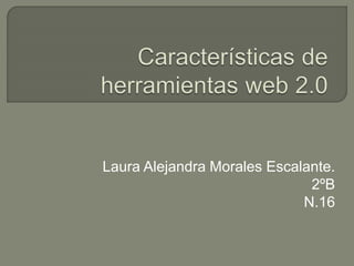 Laura Alejandra Morales Escalante.
2ºB
N.16
 