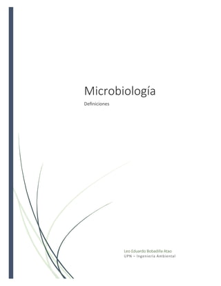 Microbiología
Definiciones
Leo Eduardo Bobadilla Atao
UPN – Ingeniería Ambiental
 