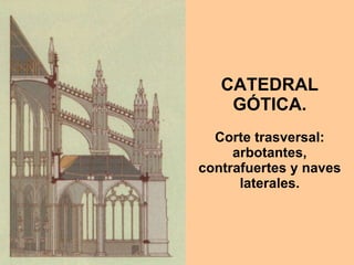 CATEDRAL GÓTICA.   Corte trasversal: arbotantes, contrafuertes y naves laterales. 